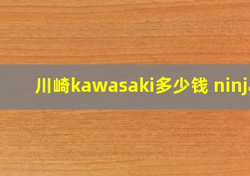 川崎kawasaki多少钱 ninja